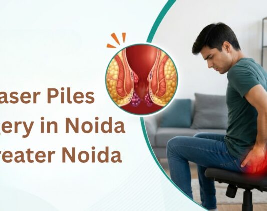 Laser piles surgery in Noida and Greater Noida